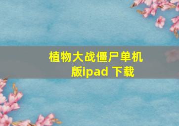 植物大战僵尸单机版ipad 下载